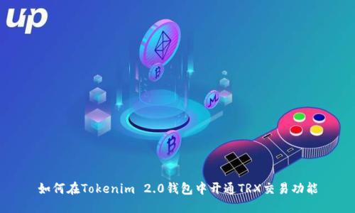 如何在Tokenim 2.0钱包中开通TRX交易功能