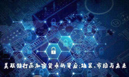 美联储打压加密货币的背后：政策、市场与未来