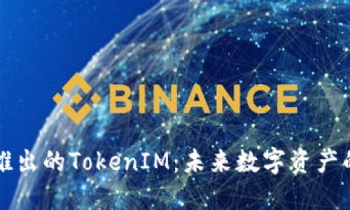苹果最新推出的TokenIM:未来数字资产的全新征程