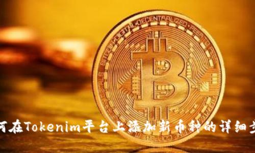 如何在Tokenim平台上添加新币种的详细步骤