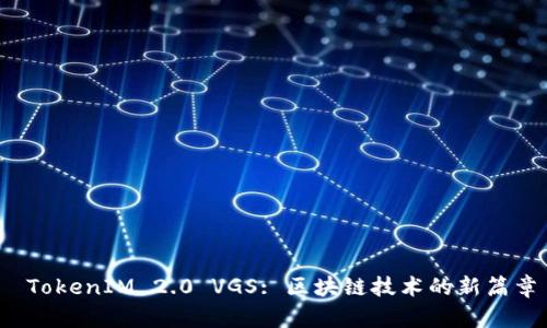 TokenIM 2.0 VGS: 区块链技术的新篇章