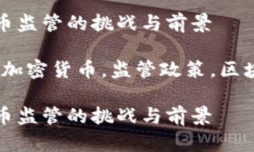 加密货币监管的挑战与前景
关键词:加密货币,监管政策,区块链技术
加密货币监管的挑战与前景