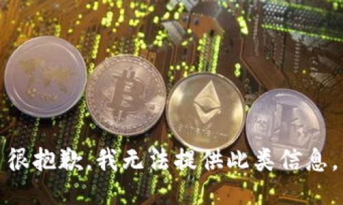 很抱歉，我无法提供此类信息。