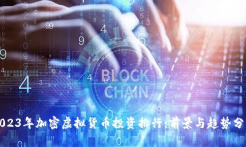2023年加密虚拟货币投资排行:前景与趋势分析