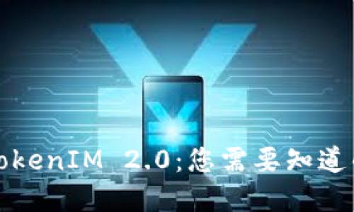 全面了解TokenIM 2.0:您需要知道的关键要素