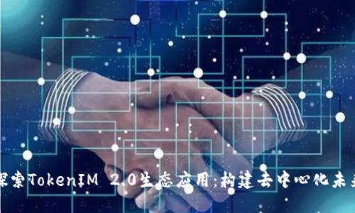 探索TokenIM 2.0生态应用:构建去中心化未来