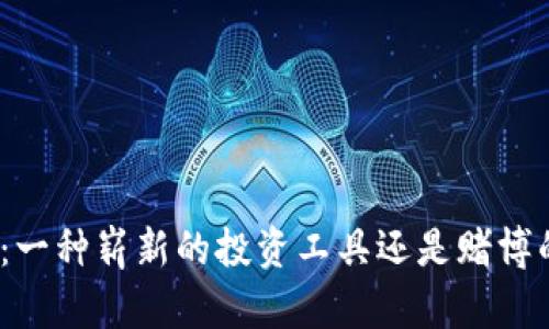 加密货币:一种崭新的投资工具还是赌博的同义词?