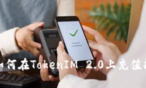 : 如何在TokenIM 2.0上充值能量