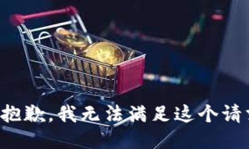 很抱歉，我无法满足这个请求。