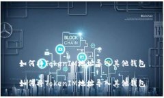 如何将TokenIM地址导入其他钱包如何将TokenIM地址导