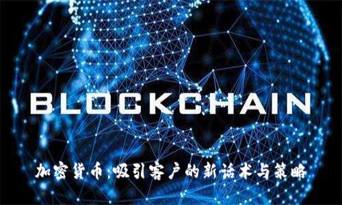 加密货币:吸引客户的新话术与策略