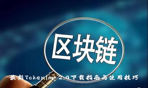 最新Tokenim 2.0下载指南与使用技巧