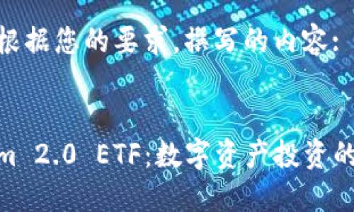以下是根据您的要求,撰写的内容:
:
Tokenim 2.0 ETF:数字资产投资的新机遇