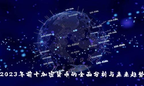 2023年前十加密货币的全面分析与未来趋势
