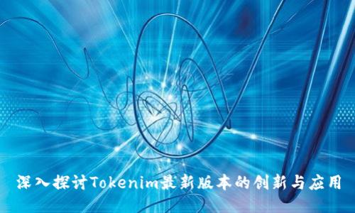 深入探讨Tokenim最新版本的创新与应用