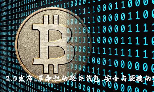 Tokenim 2.0发布:革命性的硬件钱包,安全与便捷的完美结合
