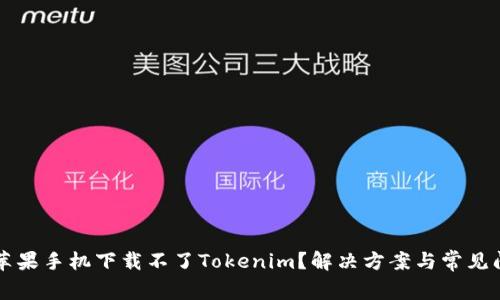 为什么苹果手机下载不了Tokenim?解决方案与常见问题解析