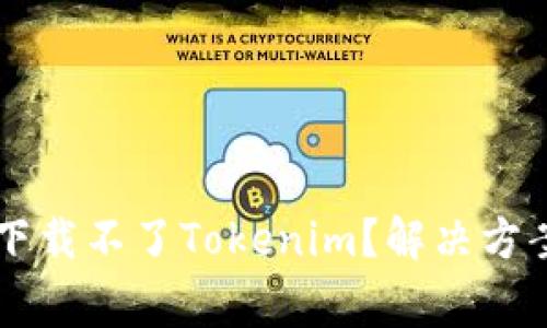 为什么苹果手机下载不了Tokenim?解决方案与常见问题解析