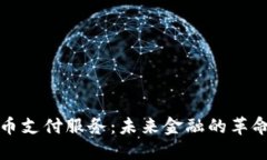 加密货币支付服务：未来金融的革命性变革