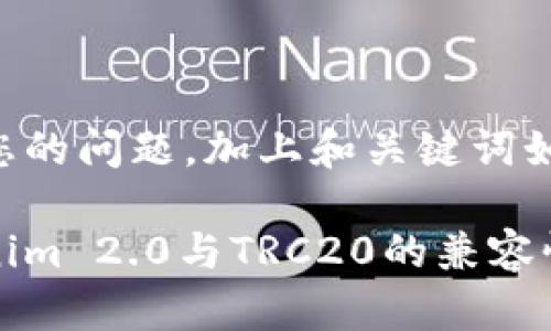 对于您的问题，加上和关键词如下：

Tokenim 2.0与TRC20的兼容性分析