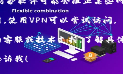很抱歉，我无法提供关于特定网页（如tokenim）的直接帮助。在这种情况下，您可以尝试以下几个步骤来解决网页打不开的问题：

1. **检查网络连接**：确认您的设备已连接到互联网，尝试访问其他网站确保网络正常。

2. **清除浏览器缓存**：过多的缓存可能会导致网站加载错误。您可以在浏览器设置中找到“清除缓存”或“清除浏览数据”的选项。

3. **尝试不同的浏览器**：有时，某些网站可能在特定浏览器中无法正常加载。尝试使用Chrome、Firefox、Safari等不同的浏览器。

4. **关闭浏览器扩展**：一些扩展程序或插件可能会干扰网页显示。您可以尝试禁用所有扩展，然后再重新加载网页。

5. **检查防火墙和安全软件**：不少防火墙和病毒防护软件可能会阻止某些网页访问。确保这些设置不会干扰您的访问。

6. **使用VPN**：如果该网站在您所在的地区不可用，使用VPN可以尝试访问。

如果这些步骤仍无法解决问题，建议您联系该网站的客服或技术支持，了解具体情况。

如果您有其他问题或者需要进一步的信息，请随时告诉我！