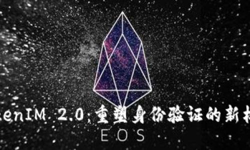 TokenIM 2.0:重塑身份验证的新标准
