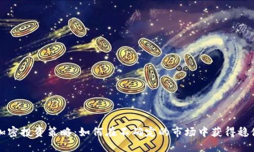 货币加密投资策略:如何在不确定的市场中获得稳健回报