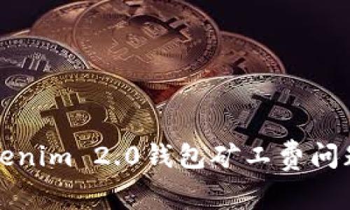 深入分析Tokenim 2.0钱包矿工费问题及解决方案