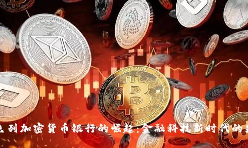 以色列加密货币银行的崛起:金融科技新时代的先锋