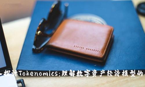 深入探讨Tokenomics:理解数字资产经济模型的本质