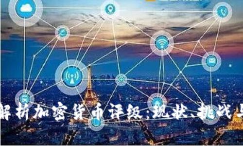 深入解析加密货币评级:现状、挑战与前景