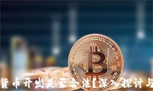 加密货币开发是否合法?深入探讨与分析