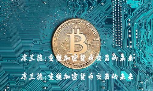 库兰德：重塑加密货币交易的未来

库兰德：重塑加密货币交易的未来