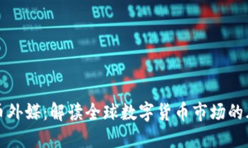 加密货币外媒:解读全球数字货币市场的风起云涌