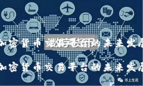 解析加密货币交易平台的未来发展趋势
解析加密货币交易平台的未来发展趋势