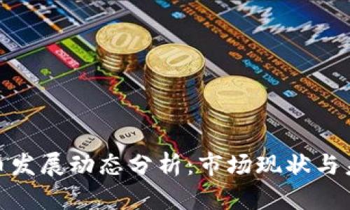 加密货币发展动态分析:市场现状与未来趋势