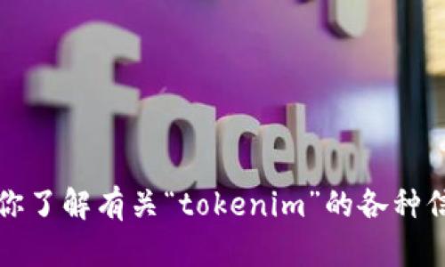 请注意，我无法直接在百度或其他实时网站上进行搜索。不过，我可以帮助你了解有关“tokenim”的各种信息。请告知你需要的信息或具体问题，我将尽力为你提供相关资料和分析。