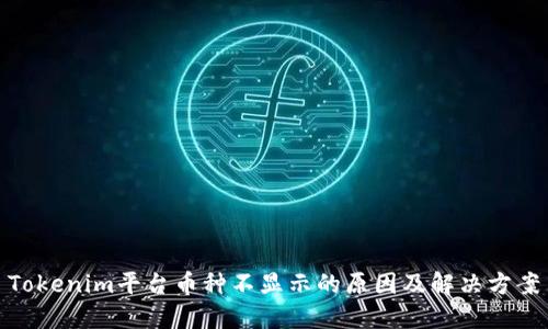 Tokenim平台币种不显示的原因及解决方案