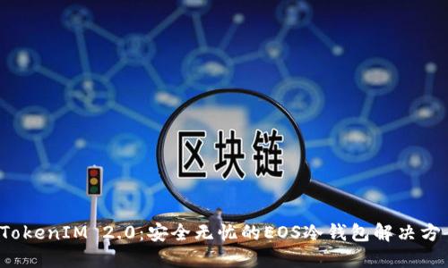 TokenIM 2.0:安全无忧的EOS冷钱包解决方案