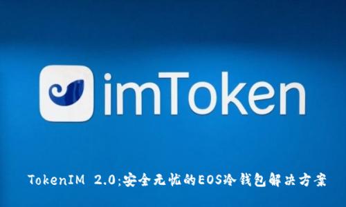 TokenIM 2.0:安全无忧的EOS冷钱包解决方案