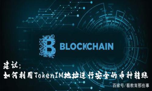 建议:
如何利用TokenIM地址进行安全的币种转账