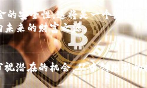   加密基金：未来投资的新选择，货币基金的传统优势能否持久？ / 
 guanjianci 加密基金,货币基金,投资选择 /guanjianci 

引言
在金融投资的浩瀚海洋中，航行者们总是不断寻找新的灯塔，以指引他们成功的方向。随着科技的迅猛发展，加密货币的崛起，使得“加密基金”这一新兴概念应运而生。它优雅地跃入了大众的视野，与传统的货币基金形成鲜明的对比，吸引着众多投资者的目光。那么，加密基金与货币基金之间到底有何区别呢？本文将深入剖析这两者的不同之处，让你在投资的道路上走得更为稳健。

什么是加密基金？
加密基金，这个术语仿佛是一种神秘的密码，吸引着那些对新兴技术充满热情的投资者。简而言之，加密基金是通过投资加密数字货币及其衍生品来获得收益的一种投资工具。想象一下，您手中的资金如同种子，在不断波动的加密市场上发芽、生长，结出丰硕的果实。然而，值得注意的是，这个市场的波动性犹如狂风暴雨，时刻挑战着投资者的心理极限。

货币基金的基本概念
相较于加密基金，货币基金就像是那片温暖的港湾，给投资者提供了相对安全和稳定的收益。货币基金主要投资于短期债务工具，例如国债、商业票据和银行存款等。其收益通常低于加密基金，但波动性也较低，风险可控。这就如同晨曦中的老桥，安稳地承载着过往的行人，让人倍感信任。

投资目标的不同
投资目标是加密基金与货币基金之间的重要差异之一。加密基金的投资者往往追求高收益，愿意冒险追逐那闪耀的高峰。对他们来说，每一次市场的波动都是一次新的机会，能够在进退之间实现财富的跨越。此时，水果园里的每一颗珍稀水果都象征着他们机智的决策和勇敢的尝试。
而货币基金的投资者则往往更具保守性，他们追求的是资金的保值与相对稳定的收益。对他们来说，投资就像是在平静湖面上划船，尽量避免翻覆的风险。他们希望自己的资金能够安全地守护在这片广阔的水域中，享受那种稳定的浮动。

风险与收益的权衡
当谈及风险时，加密基金毫无疑问地站在了金融市场的风口浪尖。由于市场波动的剧烈性，投资者在加密基金中面临着更高的风险。想象一下，一个投资者在满是迷雾的山路上攀登，每一步都可能会面临滑坡的威胁。然而，一旦成功到达山顶，所收获的美丽风景与财富，往往是海量的。
相对而言，货币基金则是那条安全的步道，稳步前行，避免了许多潇洒的冒险。尽管收益相对较低，但是在经济不稳定时，这种安全感能够为投资者提供心理安慰。就仿佛是冬季的壁炉，温暖而可靠，能够抵御外界的寒冷。

流动性与赎回机制
流动性是投资者在选择基金时必须考虑的重要因素。加密基金的流动性各不相同，一些基金可能允许随时赎回，而另一些则可能设定锁定期。投资者如同行走在以沙子铺就的小路上，穿梭于纠结复杂的收益与赎回之间，常常需要耗费更多的时间和精力。
反观货币基金，通常流动性较好，投资者可以较为便捷地进行资金的赎回。这就如同在炎炎夏日里，手中捧着一杯清凉的饮料，让人心旷神怡，随时可以享受金融生活的惬意。

管理费与费用结构
在投资的世界里，管理费常常是影响投资回报的重要因素。加密基金的管理费普遍较高，这是因为其运作涉及更加复杂的技术与市场动态。想象一下，几位金融精英组成的团队，如同一支出色的乐团，为投资者提供最前沿的投资策略与资源，费率相应也高一些。
而货币基金的管理费通常较低，操作相对简单，投资者可在相对较少的费用支出中获取稳定的回报。就像是家常便饭，虽然没有华丽的摆盘，但却实实在在地满足了大家的基本需求。

市场情绪的影响
市场情绪对加密基金的影响不可小觑。在加密市场，情绪的波动往往能够引发剧烈的价格变化。投资者可能因恐慌而急于抛售，或因盲目乐观而过度投资，所有这些举动都似乎在无形中牵动着市场的神经，产生不可预测的结果。
而货币基金则较少受到市场情绪的直接影响。当经济环境波动时，投资者更倾向于保留资金，货币基金的一颗星星就如同夜空中的北斗七星，为他提供了一条明亮的指引。

如何选择适合自己的基金
在选择加密基金还是货币基金时，投资者首先需要明确自己的风险承受能力与投资目标。假如你是一位勇敢的冒险者，能够承受市场的风云变幻，那么加密基金或许会给你带来意想不到的收益。反之，若你更注重资金的安全和稳定，货币基金将更适合你的投资风格。
此外，投资者也必须详尽了解两者的基金经理背景、过往业绩及市场环境等信息。正如在众多闪烁的星星中，寻找最亮的那一颗，光辉的背后是岁月的积累与不断地探索。

展望未来——加密基金与货币基金的融合可能
随着数字经济的不断发展，未来加密基金与货币基金之间的界限可能会越来越模糊。技术的革新或许会催生出新的投资产品，既结合了加密基金的高收益潜力，又具备货币基金的安全性。这将是一个激动人心的新时代，投资者的选择也将变得更加多样与灵活。
在这片崭新的投资天地中，投资者如同勇敢的探险者，等待着新的奇迹发生。不论是穿行于波动的风暴之中，还是在温暖的港湾中停泊，每个人都可以找到适合自己的航道，驶向未来的财富之源。

结论
无论是加密基金还是货币基金，各自都有着独特的魅力与价值。在这个瞬息万变的时代，了解它们之间的区别，将为投资者的财富增值之路提供新的视野和思路。走出舒适区，审视潜在的机会，从中创想新的投资规划，从而让自己在财富创造的旅程中，每一步都走得更加踏实与果敢。
