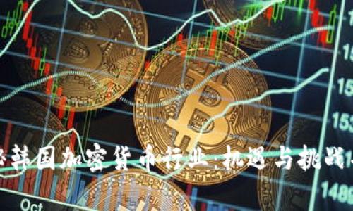 探秘韩国加密货币行业：机遇与挑战并存