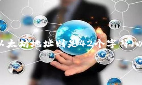 TokenIM是一个加密货币钱包，通常它的地址长度会根据不同的区块链而有所不同。例如，比特币地址通常由26到35个字符组成，而以太坊地址则是42个字符（以“0x”开头）。不同的代币和区块链有各自的地址标准，因此在使用TokenIM时，具体需要查看您要发送或接收的代币类型的地址格式。

如果你有其他具体问题或者需要进一步的信息，请告诉我！