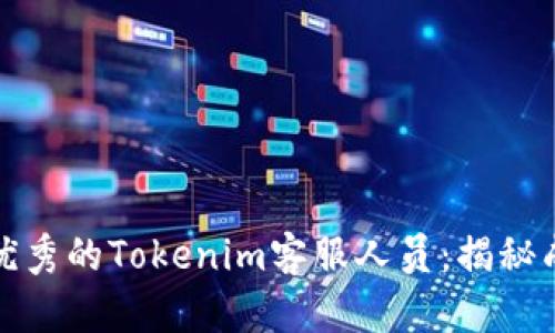 如何成为一名优秀的Tokenim客服人员：揭秘成功背后的秘诀