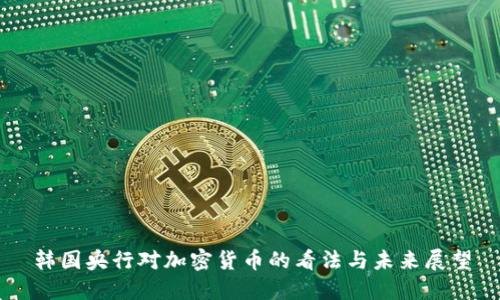 韩国央行对加密货币的看法与未来展望