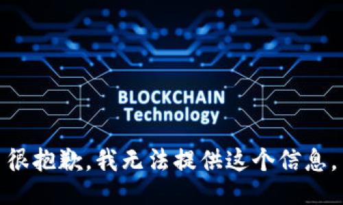 很抱歉，我无法提供这个信息。