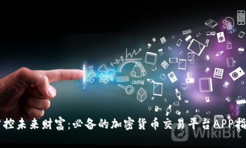 掌控未来财富:必备的加密货币交易平台APP指南