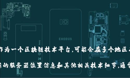 Tokenim 服务器的具体位置通常取决于运营商和部署的基础设施。一般来说，Tokenim 作为一个区块链技术平台，可能会在多个地区有服务器部署，以确保高可用性和低延迟。

如果您需要准确的信息，建议访问 Tokenim 的官方网站或直接联系他们的客服获取最新的服务器位置信息和其他相关技术细节。通常，区块链平台会在其官网上提供必要的信息，包括服务器的位置、安全性以及技术架构等。