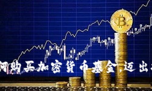 快速入门:如何购买加密货币基金,迈出投资的第一步
